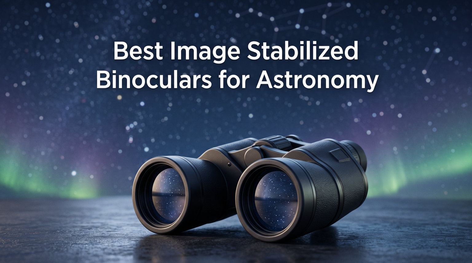 Best Image Stabilized Binoculars for Astronomy