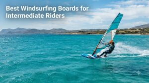 Best Windsurfing Boards for Intermediate Riders
