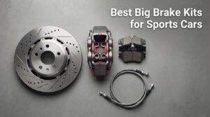 Best Big Brake Kits for Sports Cars