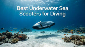 Best Underwater Sea Scooters for Diving
