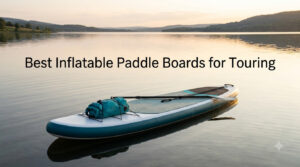 Best Inflatable Paddle Boards for Touring